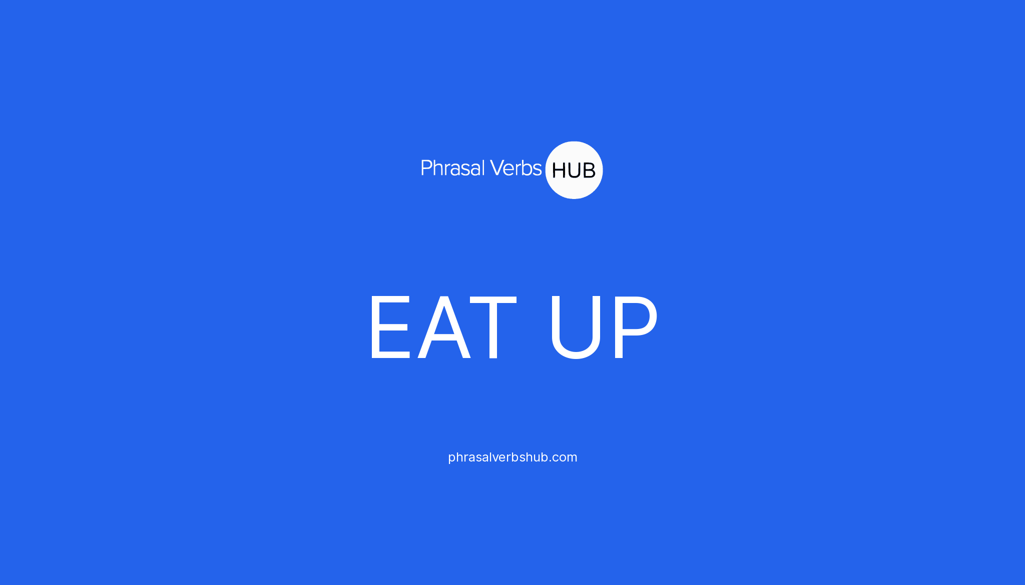 EAT UP Phrasal Verb Meaning Examples